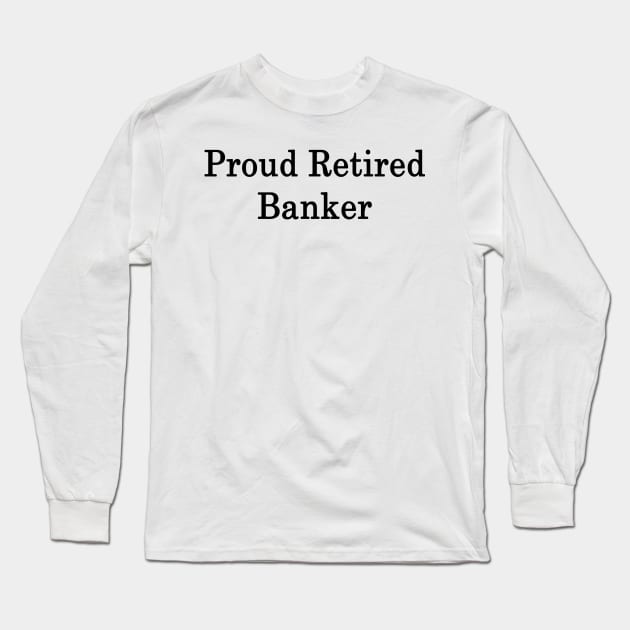 Proud Retired Banker Long Sleeve T-Shirt by supernova23
